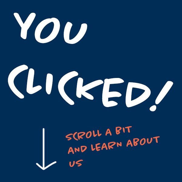 You Clicked! Scroll a bit and learn about us